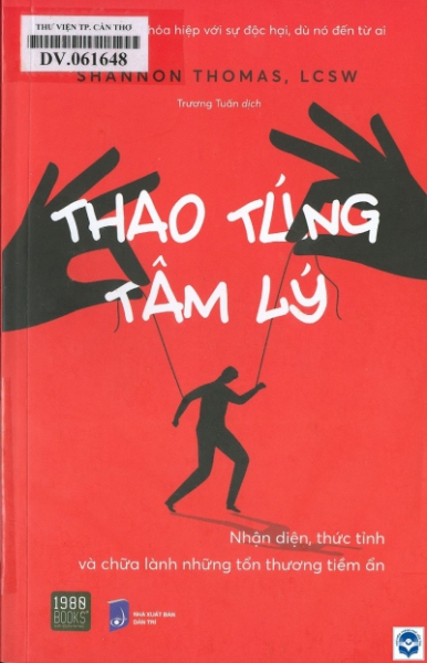 Thao túng tâm lý : Nhận diện, thức tỉnh và chữa lành những tổn thương tiềm ẩn / Shannon Thomas; Trương Tuấn dịch. - H. : Dân trí, 2022.-327tr.; 21cm