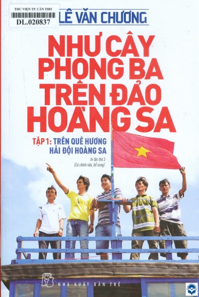 Như cây phong ba trên đảo Hoàng Sa / Lê Văn Chương.- In lần thứ 3 có chỉnh sửa, bổ sung. - Tp. Hồ Chí Minh : Nxb. Trẻ, 2022. - 3 tập : Ảnh; 23cm T.1 : Trên quê hương hải đội Hoàng Sa. - 305tr.