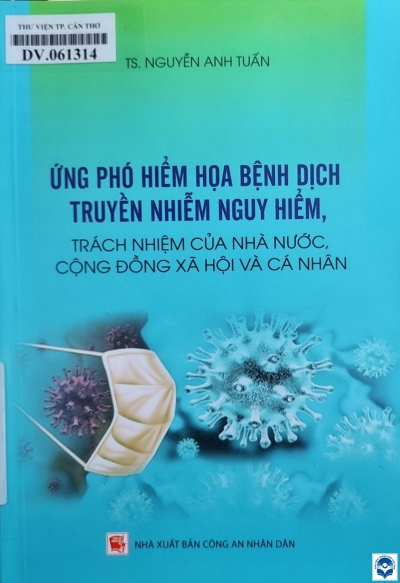 Ứng phó hiểm hoạ bệnh dịch truyền nhiễm nguy hiểm, trách nhiệm của Nhà nước, cộng đồng xã hội và cá nhân / Nguyễn Tuấn Anh. - H. : Công an nhân dân, 2021. - 256tr.; 21cm