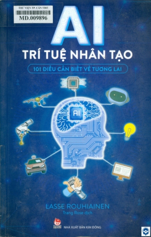 AI - Trí tuệ nhân tạo : 101 điều cần biết về tương lai / Lasse Rouhiainen; Trang Rose dịch. - H. : Kim Đồng, 2021. - 306tr. : Hình vẽ; 23cm