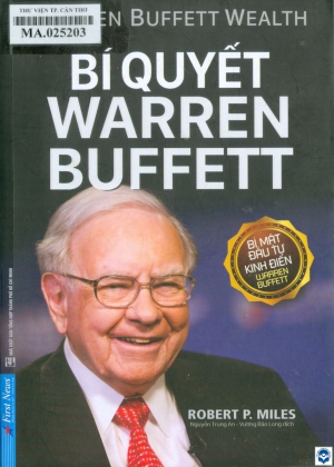 Bí quyết Warren Buffett / Robert P. Miles; Dịch: Nguyễn Trung An, Vương Bảo Long. - Tái bản lần thứ 5. - Tp. Hồ Chí Minh : Nxb. Tp. Hồ Chí Minh, 2020. - 452tr. : Bảng; 21cm
