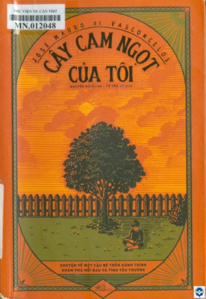 Cây cam ngọt của tôi : Chuyện kể về cậu bé trên hành trình khám phá nỗi đau và tình yêu thương / José Mauro de Vasconcelos; Nguyễn Bích Lan, Tô Yến Ly dịch. - H. : Nxb. Hội Nhà văn, 2020. - 241tr.; 21cm