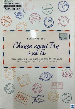 Chuyện người Tây ở xứ ta : Trải nghiệm & suy ngẫm của bạn bè thế giới khi sống và làm việc tại Việt Nam / Zuzana Nováková, Migueel Asngel Guillén Torres, Dustin Gerding.... - H. : Thế giới, 2019. - 266tr. : Ảnh; 21cm