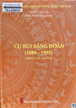 Cụ Bùi Bằng Đoàn (1889-1955) : Nghiên cứu, sưu tầm / Sơn Tùng. - H. : Nxb. Hội Nhà văn, 2025. - 327tr.; 21cm