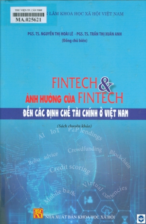 FinTech và ảnh hưởng của FinTech đến các định chế tài chính ở Việt Nam / Nguyễn Thị Hoài Lê, Trần Thị Xuân Anh chủ biên, Trần Thị Việt Thạch.... - H. : Khoa học xã hội, 2021. - 319tr.; 24cm
