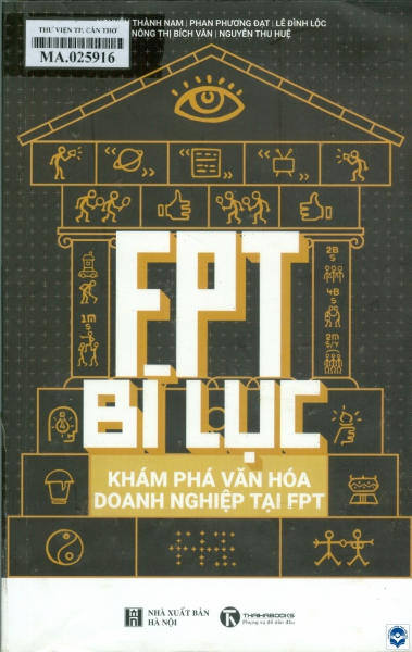 FPT bí lục : Khám phá văn hoá doanh nghiệp tại FPT / Nguyễn Thành Nam, Phan Phương Đạt, Lê Đình Lộc, Nông Thị Bích Vân.... - H. : Nxb. Hà Nội, 2021. - 476tr.; 24cm