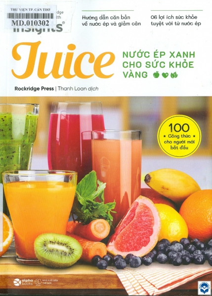 Juice - Nước ép xanh cho sức khoẻ vàng : 100 công thức cho người mới bắt đầu / Rockridge Press; Thanh Loan dịch. - H. : Thế giới, 2023. - 195tr. : Minh hoạ; 22cm