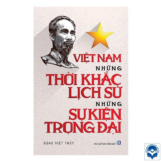 Việt Nam - Những thời khắc lịch sử, những sự kiện trọng đại / Đặng Việt Thuỷ. - H. : Hồng Đức, 2018. - 371tr.; 21cm