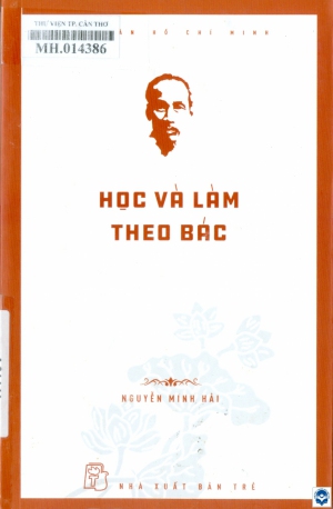 Học và làm theo Bác / Nguyễn Minh Hải. - Tp. Hồ Chí Minh : Nxb. Trẻ, 2022. - 225tr.; 21cm. - (Di sản Hồ Chí Minh)