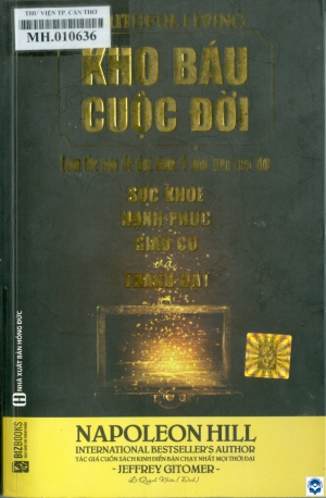 Kho báu cuộc đời : Làm thế nào để đạt được 4 mục tiêu cuộc đời: Sức khoẻ, hạnh phúc, giàu có và thành đạt / Napoleon Hill, Jeffrey Gitomer; Lê Quỳnh Nhiên dịch. - H. : Hồng Đức, 2019. - 382tr.; 21cm