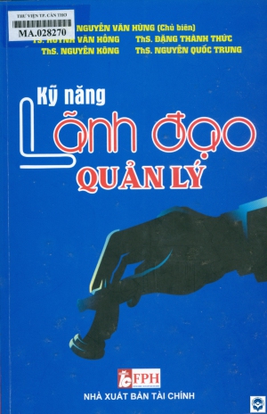 Kỹ năng lãnh đạo quản lý / Nguyễn Văn Hùng chủ biên, Huỳnh Văn Hồng, Đặng Thành Thức, Nguyễn Kông, Nguyễn Quốc Trung. - H. : Tài chính, 2022. - 483tr.; 24cm