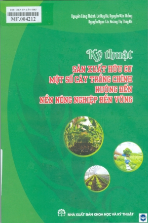 Kỹ thuật sản xuất hữu cơ một số cây trồng chính hướng đến nền nông nghiệp bền vững / Nguyễn Công Thành, Lê Huy Bá, Nguyễn Văn Thống,.... - H. : Khoa học và kỹ thuật, 2024. - 300tr.; 24cm