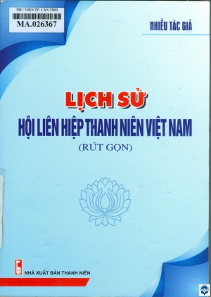 Lịch sử Hội Liên hiệp Thanh niên Việt Nam (Rút gọn) / Phạm Bá Khoa chủ biên, Nguyễn Việt Hùng, Phạm Thu Hà.... - H. : Thanh niên, 2021. - 359tr.; 21cm