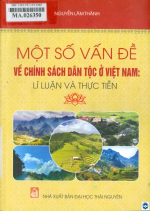 Một số vấn đề về chính sách dân tộc ở Việt Nam: Lí luận và thực tiễn / Nguyễn Lâm Thành. - Thái Nguyên : Đại học Thái Nguyên, 2021. - 227tr.; 21cm