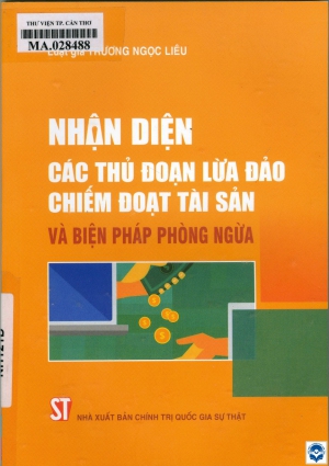 Nhận diện các thủ đoạn lừa đảo chiếm đoạt tài sản và biện pháp phòng ngừa / Trương Ngọc Liêu. - H. : Chính trị Quốc gia Sự thật, 2022. - 212tr.; 21cm