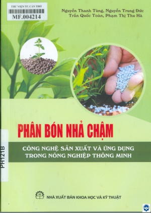 Phân bón nhả chậm - Công nghệ sản xuất và ứng dụng trong nông nghiệp thông minh / Nguyễn Thanh Tùng, Nguyễn Trung Đức, Trần Quốc Toàn.... - H. : Khoa học và kỹ thuật, 2024. - 152tr.; 21cm