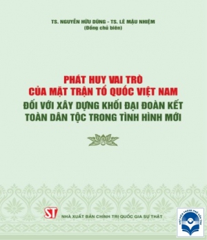 Phát huy vai trò của Mặt trận Tổ quốc Việt Nam đối với xây dựng khối đại đoàn kết toàn dân tộc trong tình hình mới / Biên soạn: Nguyễn Hữu Dũng, Lê Mậu Nhiệm đồng chủ biên. Dương Trung Ý, Lê Thi Lan....