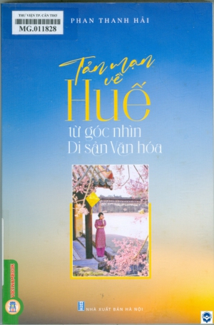 Tản mạn về Huế - Từ góc nhìn di sản văn hoá / Phan Thanh Hải. - H. : Nxb. Hà Nội, 2023. - 331tr. : Ảnh; 24cm