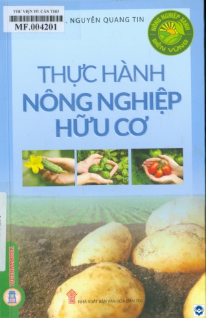 Thực hành nông nghiệp hữu cơ / Nguyễn Quang Tin. - H. : Văn hoá dân tộc, 2024. - 175tr.; 21cm. - (Nông nghiệp xanh bền vững)