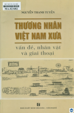 Thương nhân Việt Nam xưa - Vấn đề, nhân vật và giai thoại / Nguyễn Thanh Tuyền. - Tp. Hồ Chí Minh : Văn hoá - Văn nghệ Tp. Hồ Chí Minh, 2019. - 204tr.; 24cm