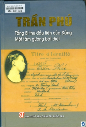 Trần Phú - Tổng Bí thư đầu tiên của Đảng, một tấm gương bất diệt / Nông Đức Mạnh, Đỗ Mười, Lê Khả Phiêu.... - Xuất bản lần thứ 2 có sửa chữa, bổ sung. - H. : Chính trị Quốc gia - Sự thật, 2014. - 923tr.; 24cm