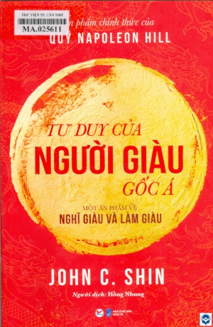 Tư duy của người giàu gốc Á : Một ấn phẩm về nghĩ giàu và làm giàu / John C Shin; Hồng Nhung dịch. - H. : Dân trí, 2021. - 363tr.; 23cm
