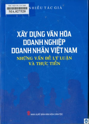 Xây dựng văn hoá doanh nghiệp, doanh nhân Việt Nam - Những vấn đề lý luận và thực tiễn / Hoàng Chí Bảo, Đinh Xuân Dũng, Nguyễn Thế Kỷ.... - H. : Văn hoá dân tộc, 2023. - 599tr.; 21cm