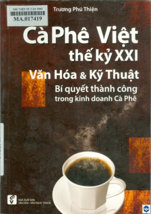 Cà phê Việt thế kỷ XXI - Văn hoá & kỹ thuật : Bí quyết thành công trong kinh doanh cà phê / Trương Phú Thiện. - Tp. Hồ Chí Minh : Văn hoá - Văn nghệ Tp. Hồ Chí Minh, 2015. - 164tr.; 21cm