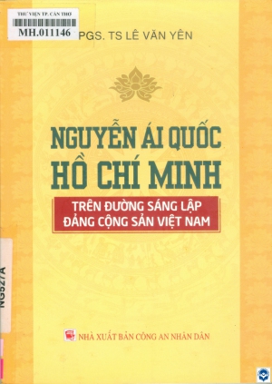 Nguyễn Ái Quốc - Hồ Chí Minh trên đường sáng lập Đảng Cộng sản Việt Nam / Lê Văn Yên. - Tái bản lần thứ 2. - H. : Công an Nhân dân, 2020. - 151tr.; 21cm