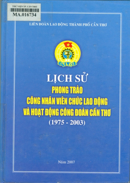 Lịch sử phong trào công nhân viên chức lao động và hoạt động công đoàn Cần Thơ : Sơ thảo (1975 - 2003)