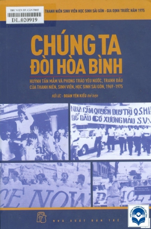 Chúng ta đòi hoà bình : Huỳnh Tấn Mẫm và phong trào yêu nước, tranh đấu của thanh niên, sinh viên, học sinh Sài Gòn, 1969 - 1975