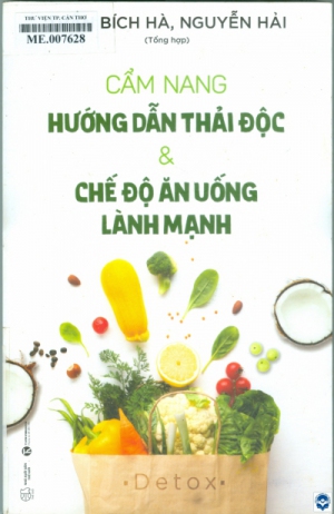 Cẩm nang hướng dẫn thải độc & chế độ ăn uống lành mạnh / Trần Bích Hà, Nguyễn Hải tổng hợp. - Tái bản lần thứ 1. - H. : Thế giới, 2020. - 213tr.; 24cm