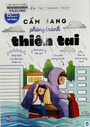Cẩm nang phòng tránh thiên tai : Dành cho lứa tuổi 6+ / Nguyễn Thị Thanh Thuỷ. - H. : Kim Đồng, 21cm. - 103tr. : Tranh màu; 21cm. - (15 bí kíp giúp tớ an toàn)