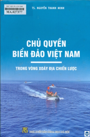 Chủ quyền biển đảo Việt Nam trong vòng xoáy địa chiến lược / Nguyễn Thanh Minh. - H. : Khoa học xã hội, 2023. - 682tr.; 24cm