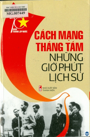 Cách mạng tháng Tám - Những giờ phút lịch sử / Đinh Xuân Lâm, Nguyễn Văn Khoan chủ biên. - H. : Thanh niên, 2015. - 300tr.; 21cm