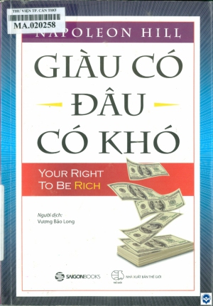 Giàu có đâu có khó ! = Your right to be rich / Napoleon Hill; Vương Bảo Long dịch. - H. : Thế giới, 2018. - 264tr.; 21cm