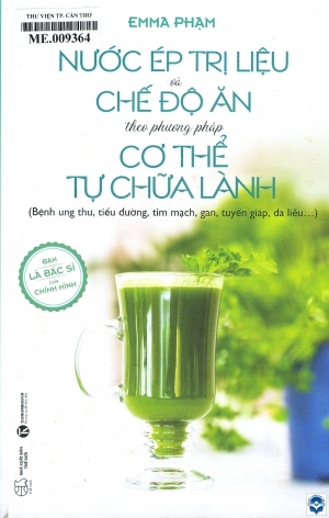 Nước ép trị liệu và chế độ ăn theo phương pháp cơ thể tự chữa lành : Bệnh ung thư, tiểu đường, tim mạch, gan, tuyến giáp, da liễu... / Emma Phạm. - In lần 6. - H. : Thế giới, 2022. - 339tr.; 23cm. - (Tủ sách Newme) ​​​​​​​