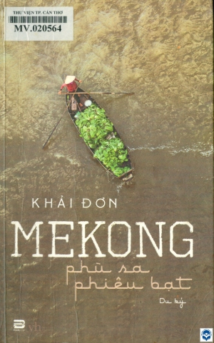 Mekong - Phù sa phiêu bạt : Du ký / Khải Đơn. - H. : Văn học, 2018. - 265tr.; 21cm