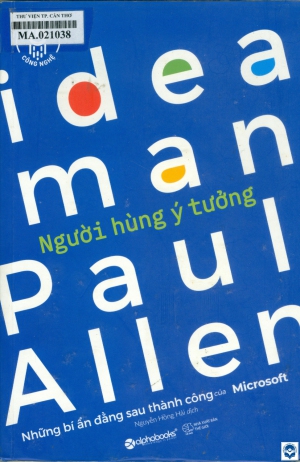 Người hùng ý tưởng : Những bí ẩn đằng sau thành công của Microsoft / Paul Allen; Nguyễn Hồng Hải dịch. - H. : Thế giới, 2019. - 413tr.; 24cm. - (Khởi nghiệp công nghệ)