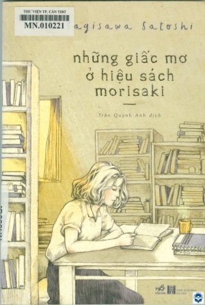 Những giấc mơ ở hiệu sách Morisaki / Yagisawa Satoshi; Trần Quỳnh Anh dịch. - H. : Nxb. Hà Nội, 2017. - 177tr.; 21cm