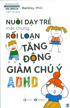 Nuôi dạy trẻ mắc chứng rối loạn tăng động giảm chú ý ADHD / Russell A. Barkley; Trâm Vũ dịch. - H. : Công Thương, 2024. - 306tr.; 23cm