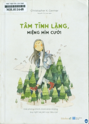 Tâm tĩnh lặng, miệng mỉm cười : Giải phóng chính mình khỏi những suy nghĩ và cảm xúc tiêu cực / Christopher K. Germer; Nguyễn Thị Loan dịch. - H. : Nxb. Hà Nội, 2020. - 413tr.; 21cm
