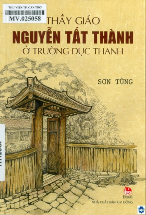 Thầy giáo Nguyễn Tất Thành ở trường Dục Thanh / Sơn Tùng. - H. : Kim Đồng, 2023. - 99tr.; 19cm