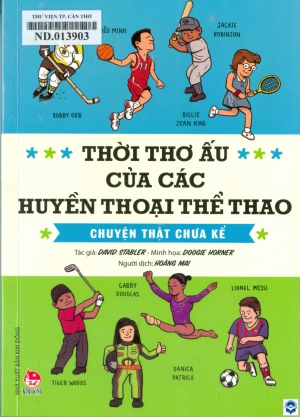Thời thơ ấu của các huyền thoại thể thao - Chuyện thật chưa kể : Dành cho lứa tuổi 7+ / David Stabler; Minh hoạ: Doogie Horner; Hoàng Mai dịch. - H. : Kim Đồng, 2023. - 199tr.; 21cm