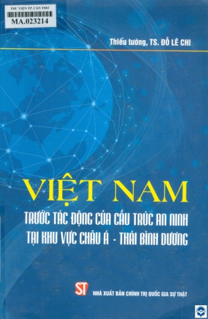 Việt Nam trước tác động của cấu trúc an ninh tại khu vực Châu Á - Thái Bình Dương / Đỗ Lê Chi. - H. : Chính trị Quốc gia - Sự thật, 2020. - 226tr.; 24cm