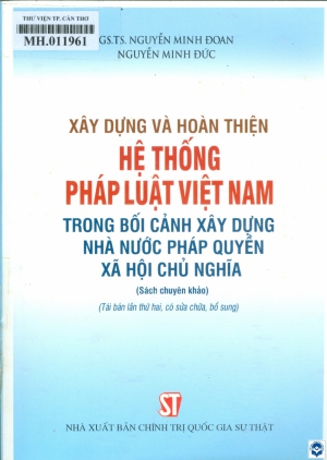 Xây dựng và hoàn thiện hệ thống pháp luật Việt Nam trong bối cảnh xây dựng nhà nước pháp quyền xã hội chủ nghĩa / Nguyễn Minh Đoan, Nguyễn Minh Đức. - Tái bản lần thứ 2, có sửa chữa, bổ sung. - H. : Chính trị Quốc gia - Sự thật, 2020