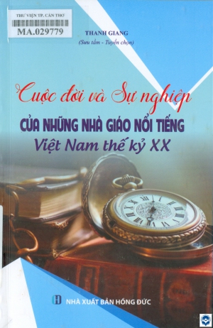 Cuộc đời và sự nghiệp của những nhà giáo nổi tiếng Việt Nam thế kỷ XX