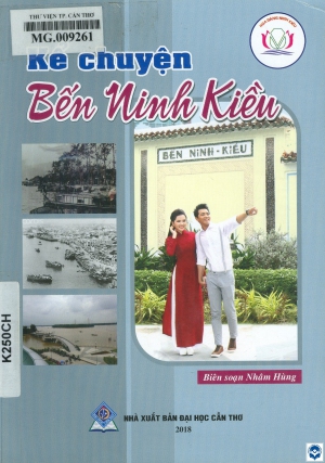 Kể chuyện Bến Ninh Kiều / Nhâm Hùng biên soạn. - Cần Thơ : Đại học Cần Thơ, 2018. - 75tr.; 21cm
