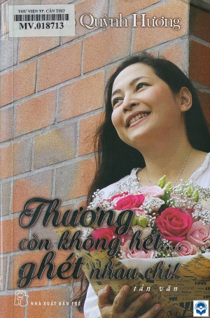 Thương còn không hết..., ghét nhau chi! : Tản văn / Lê Đỗ Quỳnh Hương. - Tp. Hồ Chí Minh : Nxb. Trẻ, 2016. - 320tr.; 20cm