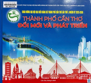 Thành phố Cần Thơ đổi mới và phát triển : Chào mừng Đại hội đại biểu Đảng bộ thành phố Cần Thơ lần thứ I, nhiệm kỳ 2025 - 2030. - Cần Thơ : Ban Tuyên giáo và Dân vận Thành uỷ Cần Thơ, 2025. - 153tr. : Ảnh màu; 25cm